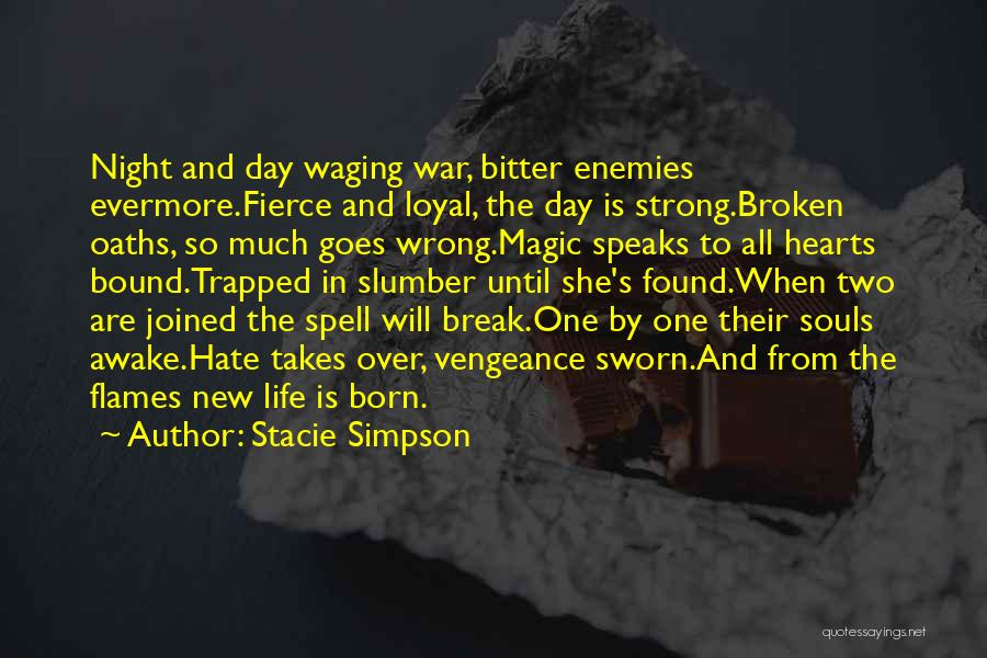 Stacie Simpson Quotes: Night And Day Waging War, Bitter Enemies Evermore.fierce And Loyal, The Day Is Strong.broken Oaths, So Much Goes Wrong.magic Speaks