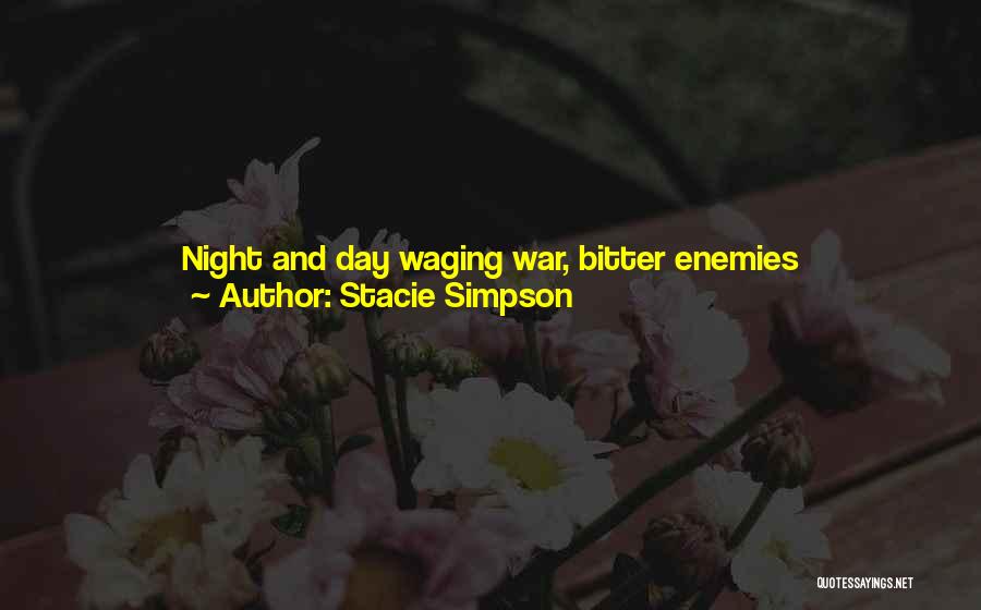 Stacie Simpson Quotes: Night And Day Waging War, Bitter Enemies Evermore.fierce And Loyal, The Day Is Strong.broken Oaths, So Much Goes Wrong.magic Speaks