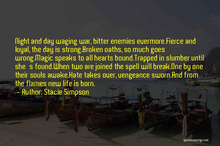 Stacie Simpson Quotes: Night And Day Waging War, Bitter Enemies Evermore.fierce And Loyal, The Day Is Strong.broken Oaths, So Much Goes Wrong.magic Speaks