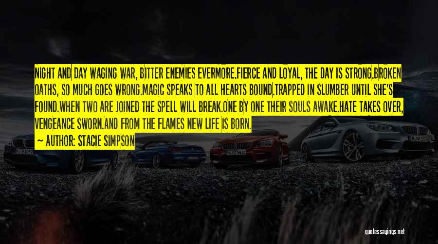 Stacie Simpson Quotes: Night And Day Waging War, Bitter Enemies Evermore.fierce And Loyal, The Day Is Strong.broken Oaths, So Much Goes Wrong.magic Speaks