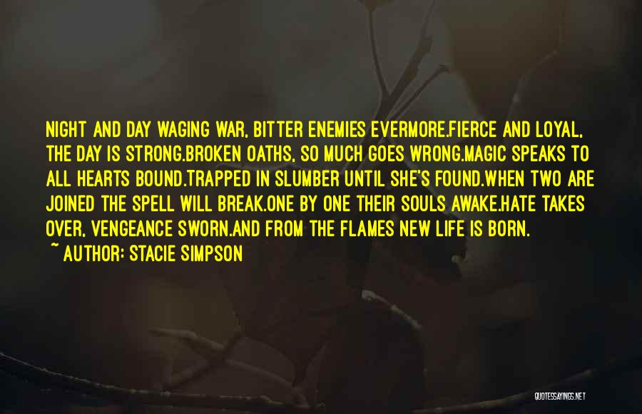 Stacie Simpson Quotes: Night And Day Waging War, Bitter Enemies Evermore.fierce And Loyal, The Day Is Strong.broken Oaths, So Much Goes Wrong.magic Speaks