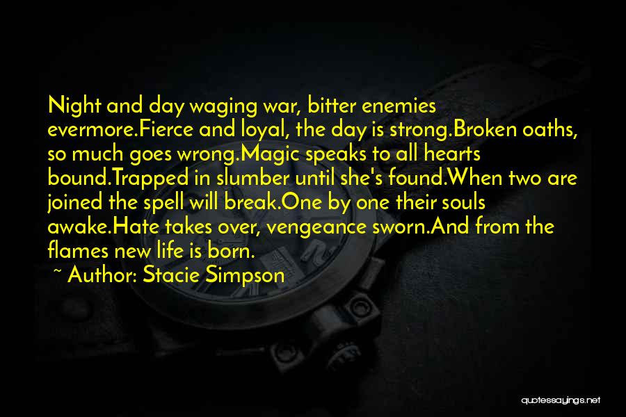 Stacie Simpson Quotes: Night And Day Waging War, Bitter Enemies Evermore.fierce And Loyal, The Day Is Strong.broken Oaths, So Much Goes Wrong.magic Speaks