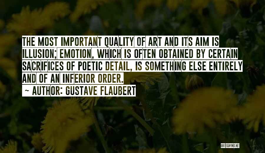 Gustave Flaubert Quotes: The Most Important Quality Of Art And Its Aim Is Illusion; Emotion, Which Is Often Obtained By Certain Sacrifices Of