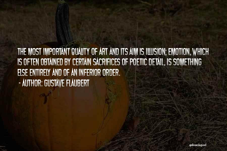 Gustave Flaubert Quotes: The Most Important Quality Of Art And Its Aim Is Illusion; Emotion, Which Is Often Obtained By Certain Sacrifices Of