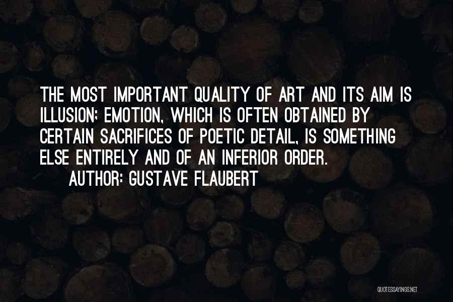 Gustave Flaubert Quotes: The Most Important Quality Of Art And Its Aim Is Illusion; Emotion, Which Is Often Obtained By Certain Sacrifices Of