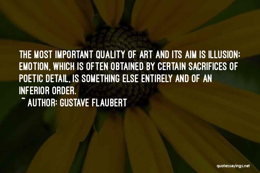 Gustave Flaubert Quotes: The Most Important Quality Of Art And Its Aim Is Illusion; Emotion, Which Is Often Obtained By Certain Sacrifices Of