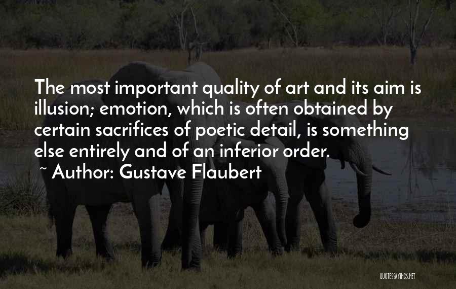 Gustave Flaubert Quotes: The Most Important Quality Of Art And Its Aim Is Illusion; Emotion, Which Is Often Obtained By Certain Sacrifices Of