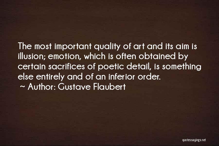 Gustave Flaubert Quotes: The Most Important Quality Of Art And Its Aim Is Illusion; Emotion, Which Is Often Obtained By Certain Sacrifices Of