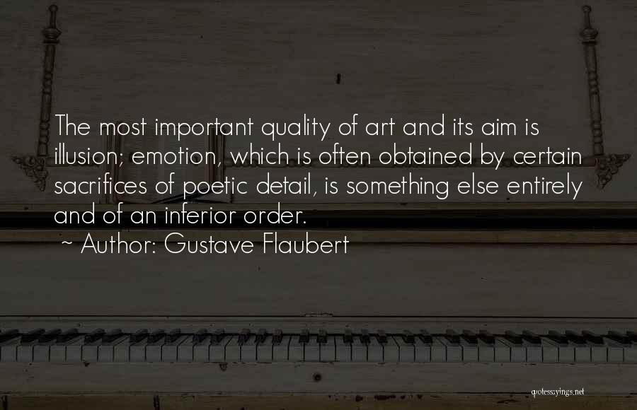 Gustave Flaubert Quotes: The Most Important Quality Of Art And Its Aim Is Illusion; Emotion, Which Is Often Obtained By Certain Sacrifices Of