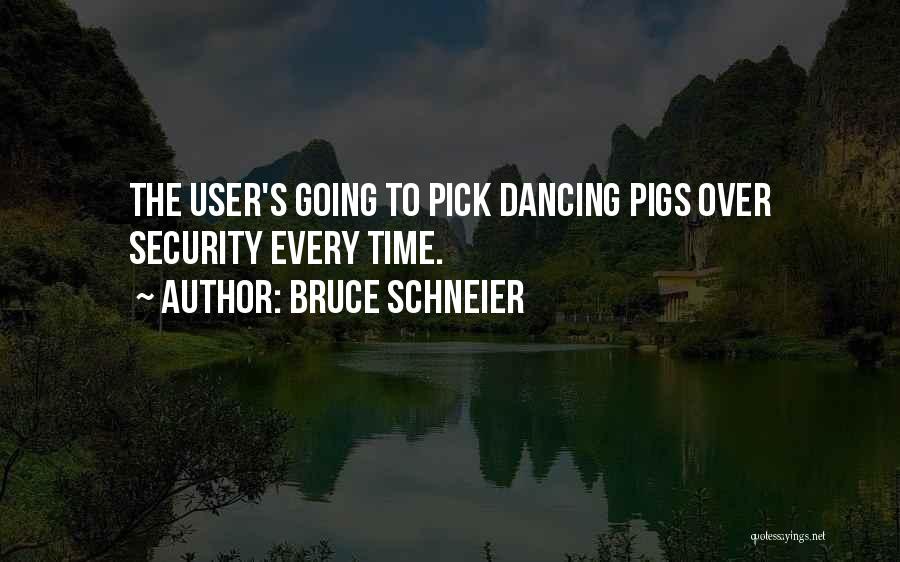 Bruce Schneier Quotes: The User's Going To Pick Dancing Pigs Over Security Every Time.