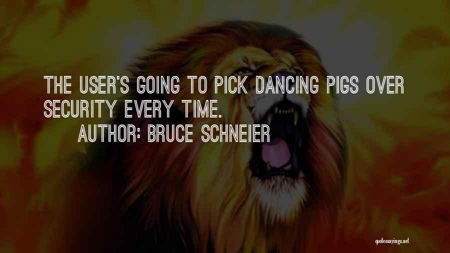 Bruce Schneier Quotes: The User's Going To Pick Dancing Pigs Over Security Every Time.