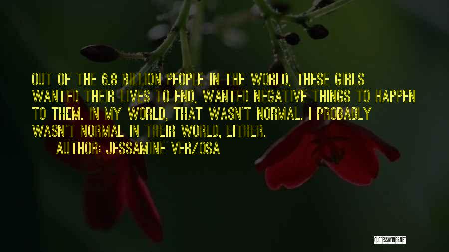 Jessamine Verzosa Quotes: Out Of The 6.8 Billion People In The World, These Girls Wanted Their Lives To End, Wanted Negative Things To