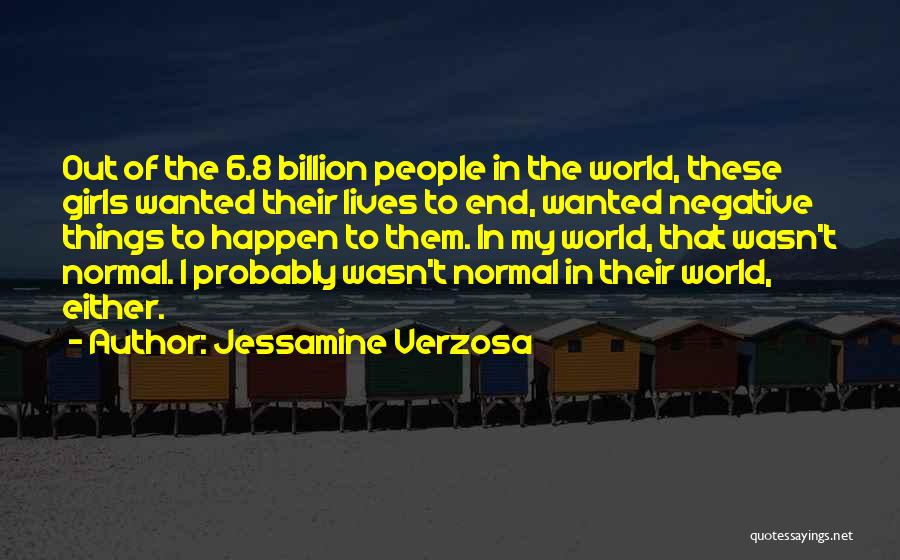 Jessamine Verzosa Quotes: Out Of The 6.8 Billion People In The World, These Girls Wanted Their Lives To End, Wanted Negative Things To