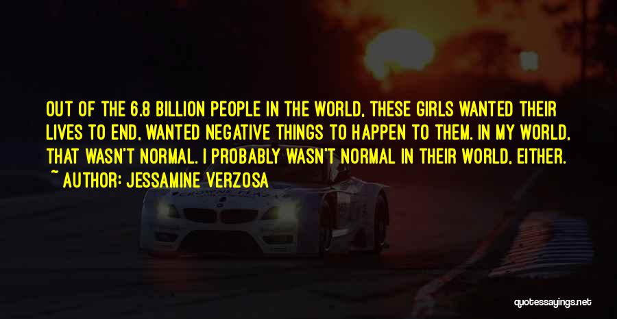 Jessamine Verzosa Quotes: Out Of The 6.8 Billion People In The World, These Girls Wanted Their Lives To End, Wanted Negative Things To