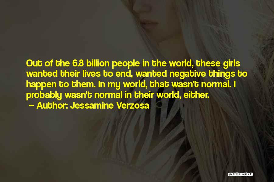 Jessamine Verzosa Quotes: Out Of The 6.8 Billion People In The World, These Girls Wanted Their Lives To End, Wanted Negative Things To