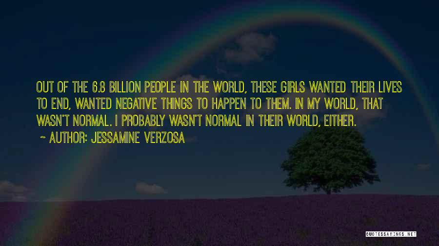 Jessamine Verzosa Quotes: Out Of The 6.8 Billion People In The World, These Girls Wanted Their Lives To End, Wanted Negative Things To