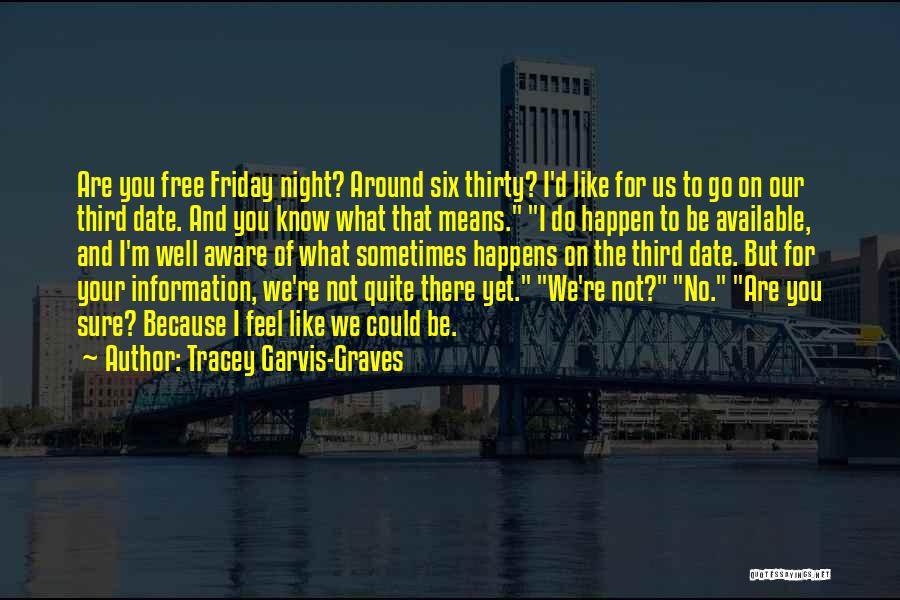 Tracey Garvis-Graves Quotes: Are You Free Friday Night? Around Six Thirty? I'd Like For Us To Go On Our Third Date. And You
