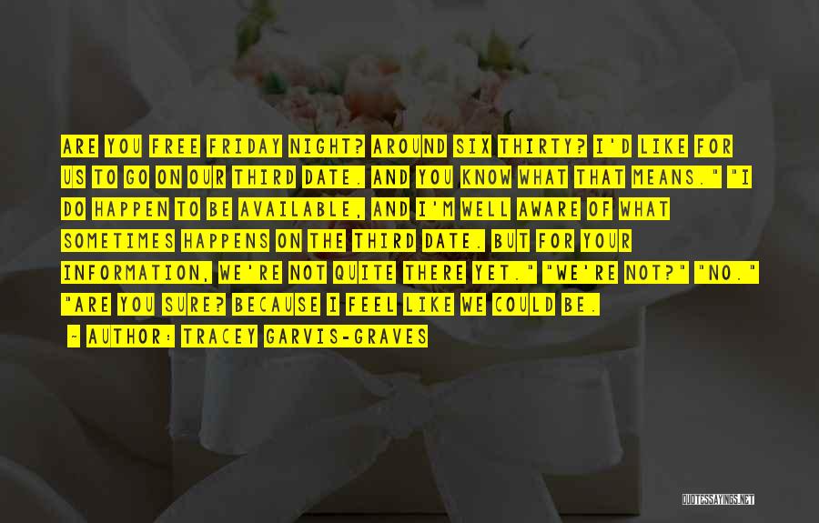 Tracey Garvis-Graves Quotes: Are You Free Friday Night? Around Six Thirty? I'd Like For Us To Go On Our Third Date. And You