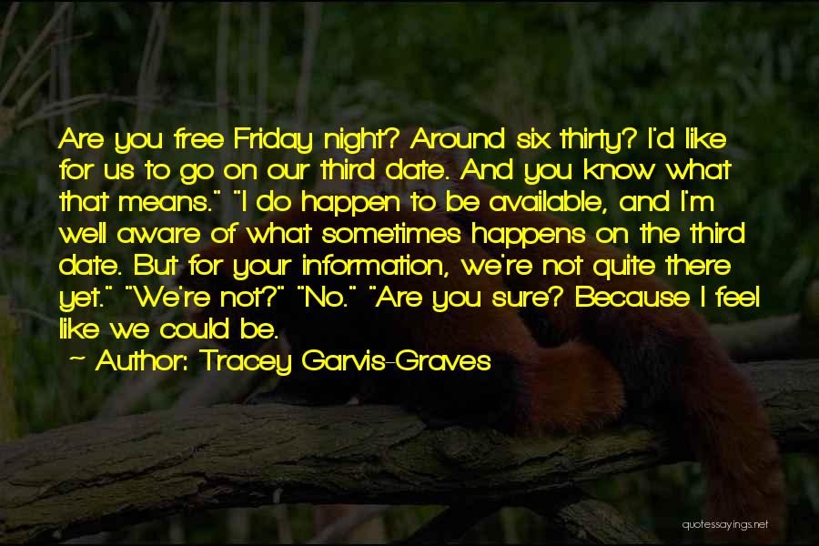 Tracey Garvis-Graves Quotes: Are You Free Friday Night? Around Six Thirty? I'd Like For Us To Go On Our Third Date. And You