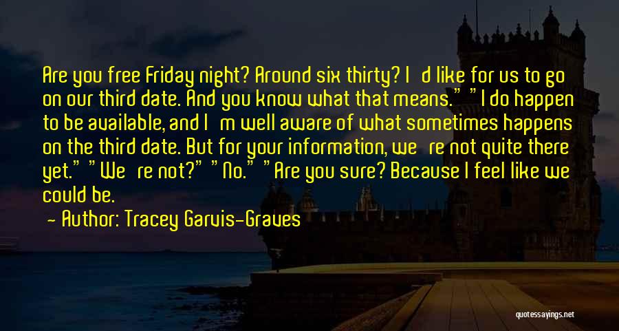 Tracey Garvis-Graves Quotes: Are You Free Friday Night? Around Six Thirty? I'd Like For Us To Go On Our Third Date. And You