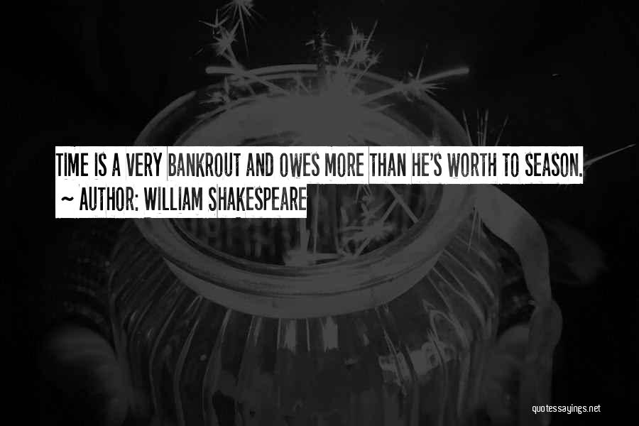 William Shakespeare Quotes: Time Is A Very Bankrout And Owes More Than He's Worth To Season.
