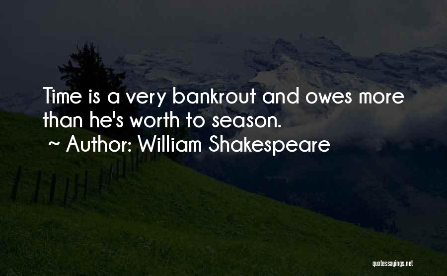 William Shakespeare Quotes: Time Is A Very Bankrout And Owes More Than He's Worth To Season.