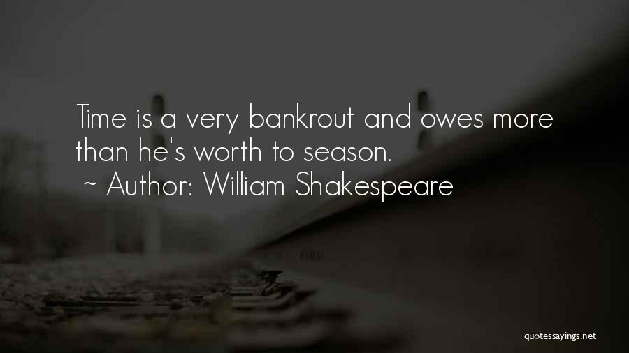 William Shakespeare Quotes: Time Is A Very Bankrout And Owes More Than He's Worth To Season.