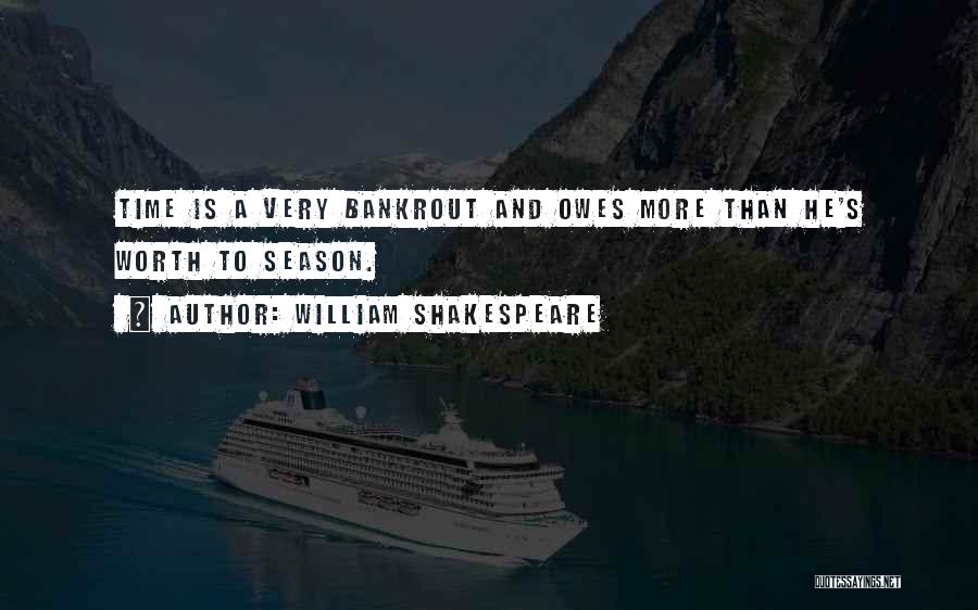 William Shakespeare Quotes: Time Is A Very Bankrout And Owes More Than He's Worth To Season.