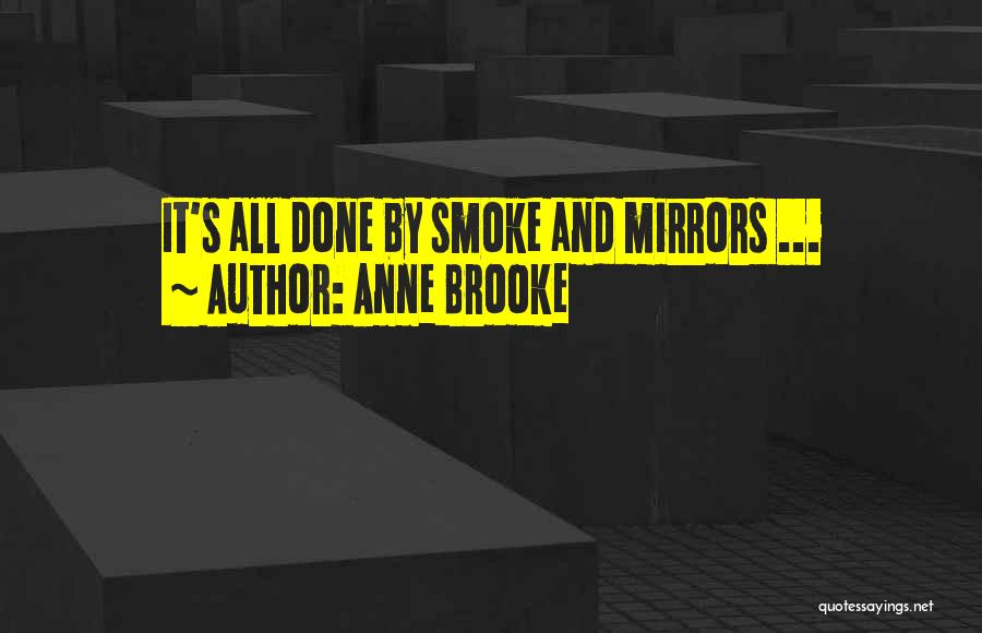 Anne Brooke Quotes: It's All Done By Smoke And Mirrors ...