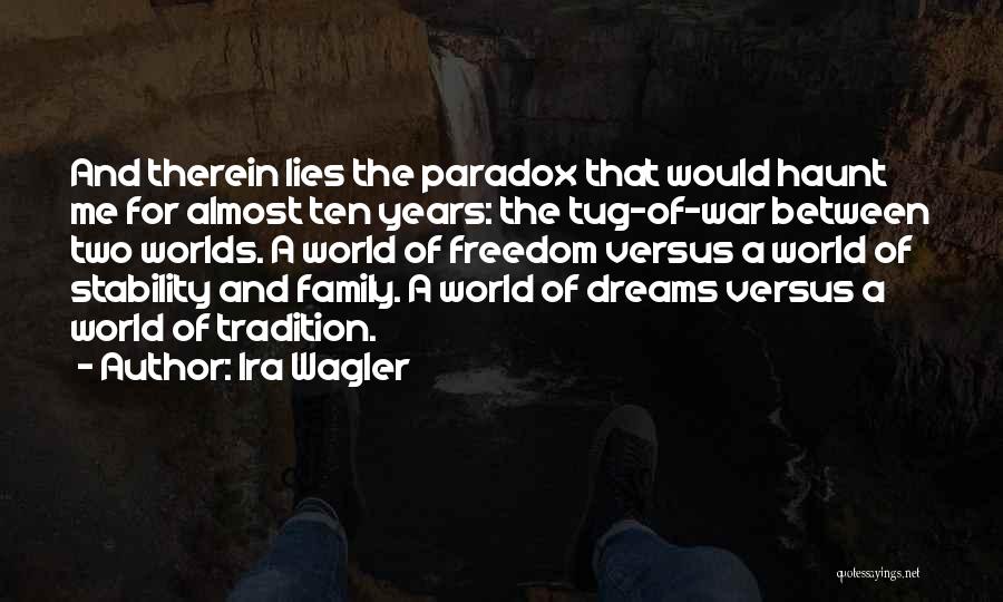 Ira Wagler Quotes: And Therein Lies The Paradox That Would Haunt Me For Almost Ten Years: The Tug-of-war Between Two Worlds. A World