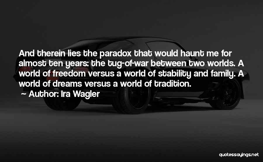 Ira Wagler Quotes: And Therein Lies The Paradox That Would Haunt Me For Almost Ten Years: The Tug-of-war Between Two Worlds. A World