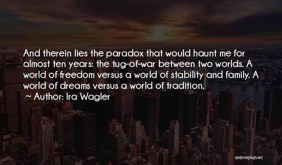 Ira Wagler Quotes: And Therein Lies The Paradox That Would Haunt Me For Almost Ten Years: The Tug-of-war Between Two Worlds. A World