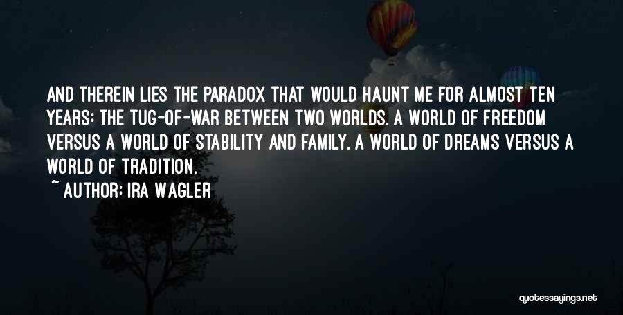 Ira Wagler Quotes: And Therein Lies The Paradox That Would Haunt Me For Almost Ten Years: The Tug-of-war Between Two Worlds. A World