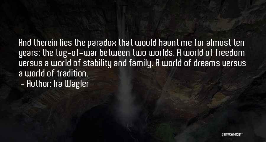 Ira Wagler Quotes: And Therein Lies The Paradox That Would Haunt Me For Almost Ten Years: The Tug-of-war Between Two Worlds. A World