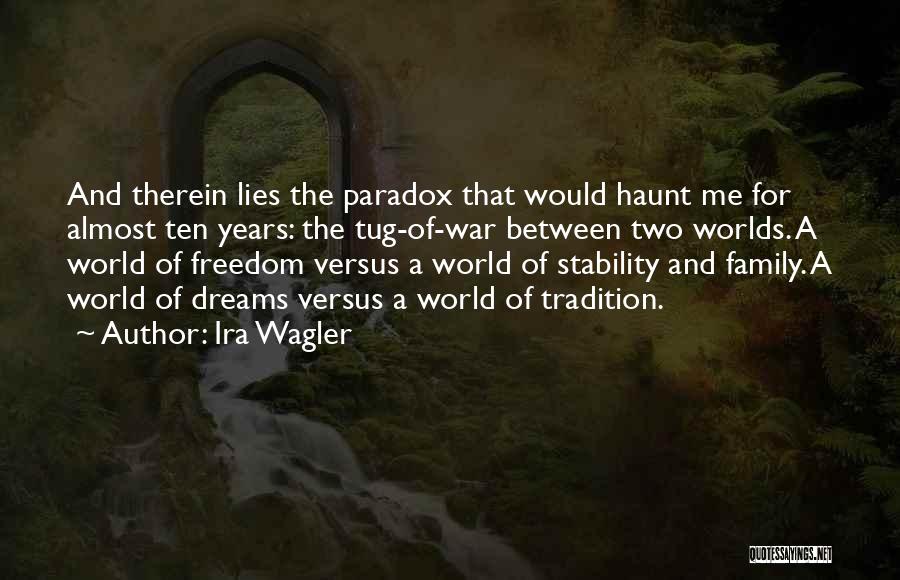 Ira Wagler Quotes: And Therein Lies The Paradox That Would Haunt Me For Almost Ten Years: The Tug-of-war Between Two Worlds. A World