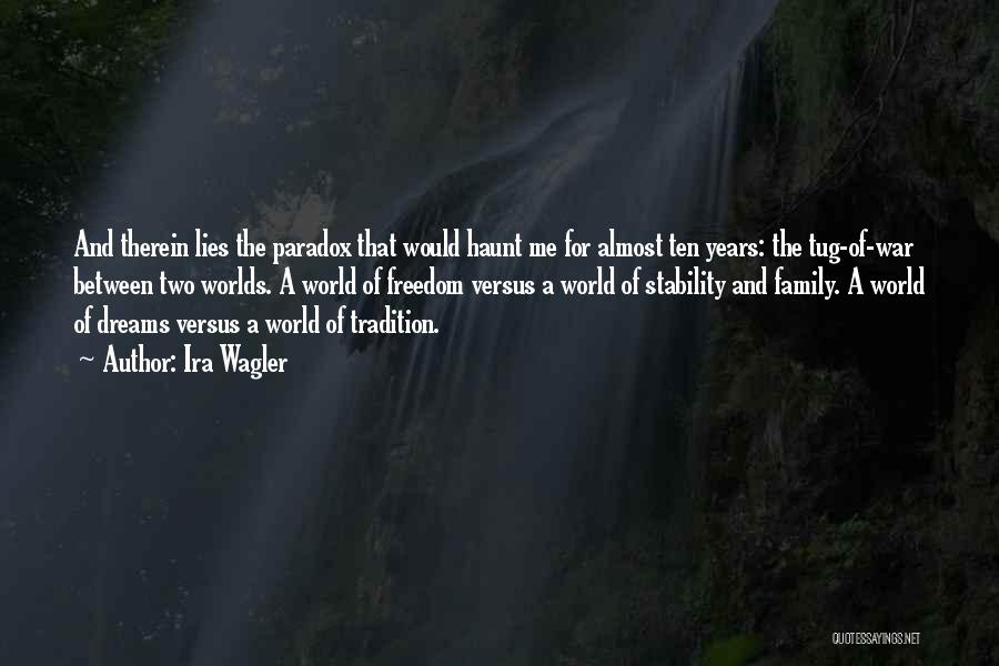 Ira Wagler Quotes: And Therein Lies The Paradox That Would Haunt Me For Almost Ten Years: The Tug-of-war Between Two Worlds. A World