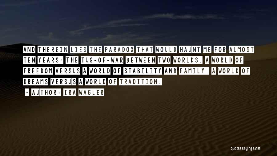 Ira Wagler Quotes: And Therein Lies The Paradox That Would Haunt Me For Almost Ten Years: The Tug-of-war Between Two Worlds. A World