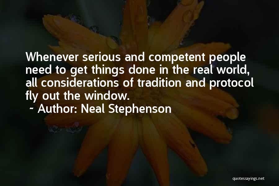 Neal Stephenson Quotes: Whenever Serious And Competent People Need To Get Things Done In The Real World, All Considerations Of Tradition And Protocol