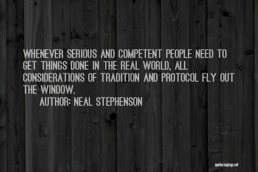 Neal Stephenson Quotes: Whenever Serious And Competent People Need To Get Things Done In The Real World, All Considerations Of Tradition And Protocol