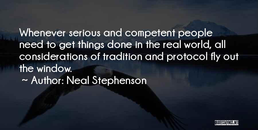 Neal Stephenson Quotes: Whenever Serious And Competent People Need To Get Things Done In The Real World, All Considerations Of Tradition And Protocol