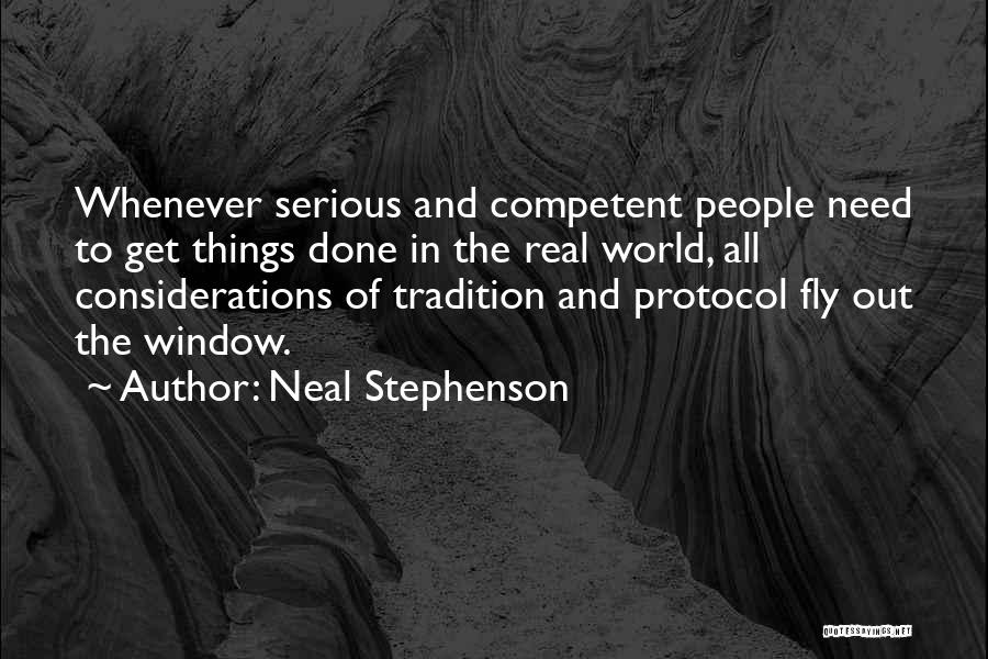 Neal Stephenson Quotes: Whenever Serious And Competent People Need To Get Things Done In The Real World, All Considerations Of Tradition And Protocol