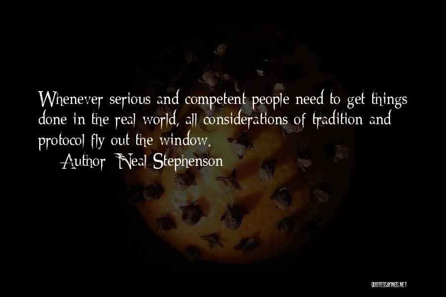 Neal Stephenson Quotes: Whenever Serious And Competent People Need To Get Things Done In The Real World, All Considerations Of Tradition And Protocol