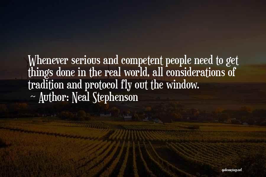 Neal Stephenson Quotes: Whenever Serious And Competent People Need To Get Things Done In The Real World, All Considerations Of Tradition And Protocol