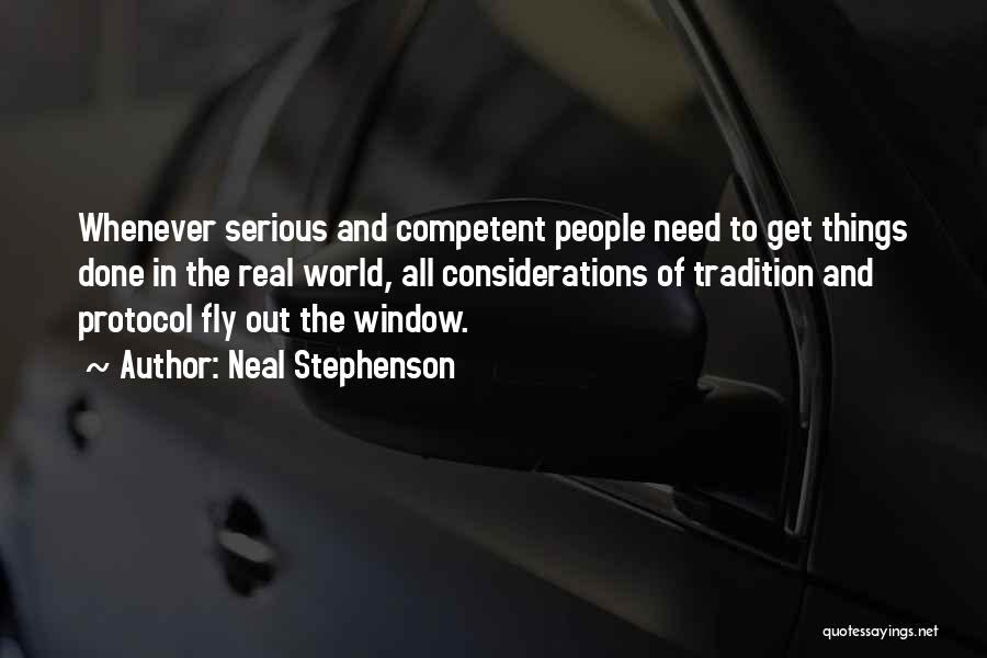Neal Stephenson Quotes: Whenever Serious And Competent People Need To Get Things Done In The Real World, All Considerations Of Tradition And Protocol