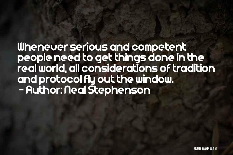 Neal Stephenson Quotes: Whenever Serious And Competent People Need To Get Things Done In The Real World, All Considerations Of Tradition And Protocol