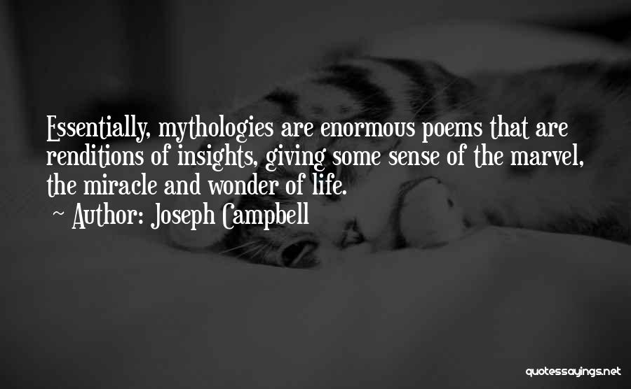 Joseph Campbell Quotes: Essentially, Mythologies Are Enormous Poems That Are Renditions Of Insights, Giving Some Sense Of The Marvel, The Miracle And Wonder