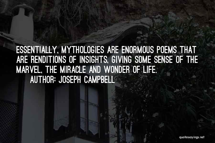 Joseph Campbell Quotes: Essentially, Mythologies Are Enormous Poems That Are Renditions Of Insights, Giving Some Sense Of The Marvel, The Miracle And Wonder