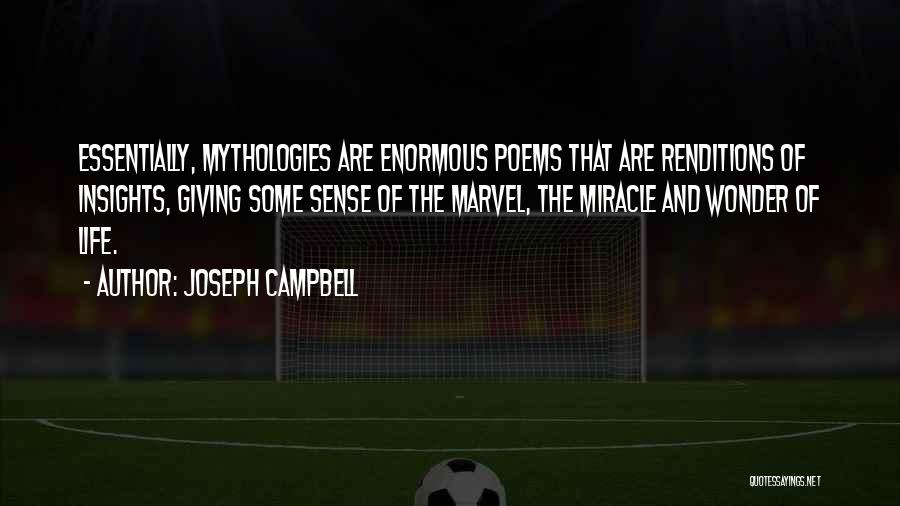 Joseph Campbell Quotes: Essentially, Mythologies Are Enormous Poems That Are Renditions Of Insights, Giving Some Sense Of The Marvel, The Miracle And Wonder