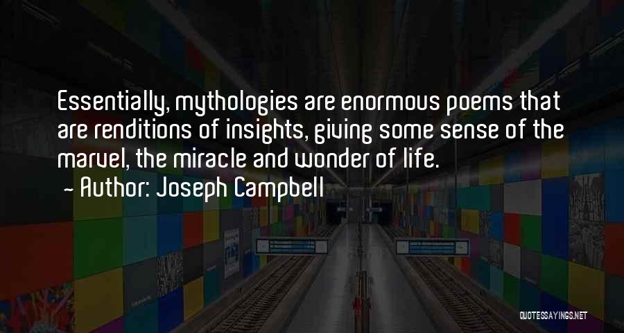 Joseph Campbell Quotes: Essentially, Mythologies Are Enormous Poems That Are Renditions Of Insights, Giving Some Sense Of The Marvel, The Miracle And Wonder