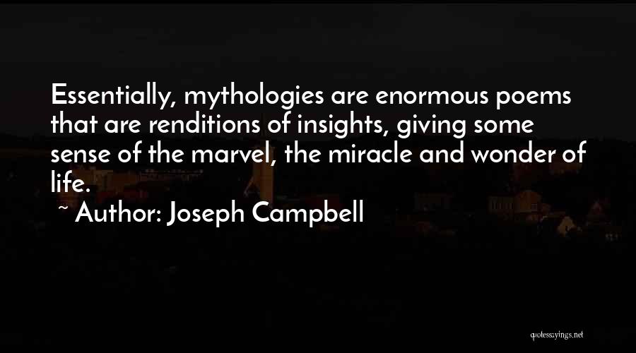 Joseph Campbell Quotes: Essentially, Mythologies Are Enormous Poems That Are Renditions Of Insights, Giving Some Sense Of The Marvel, The Miracle And Wonder